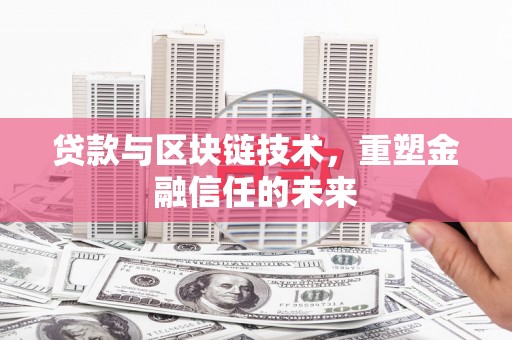 阜康贷款与区块链技术，重塑金融信任的未来