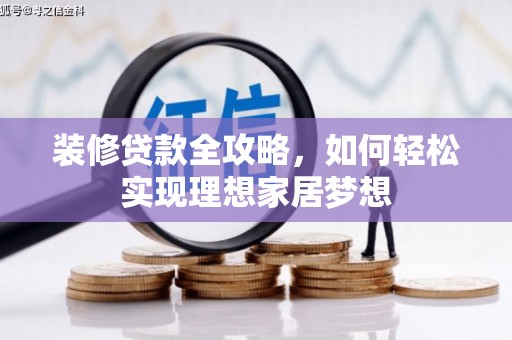 阜康装修贷款全攻略，如何轻松实现理想家居梦想