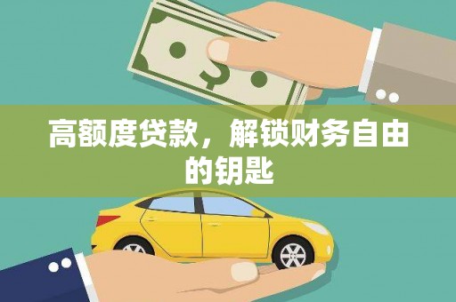 阜康高额度贷款，解锁财务自由的钥匙