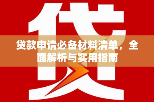 阜康贷款申请必备材料清单，全面解析与实用指南