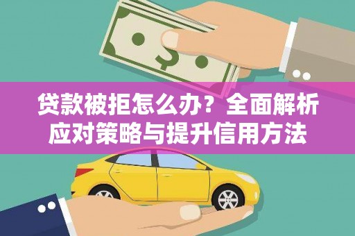 阜康贷款被拒怎么办？全面解析应对策略与提升信用方法