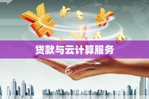 阜康贷款与云计算服务