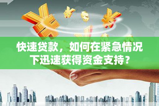 阜康快速贷款，如何在紧急情况下迅速获得资金支持？