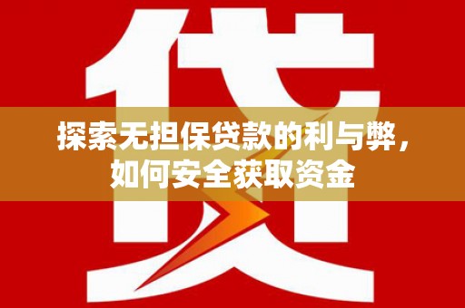 阜康探索无担保贷款的利与弊，如何安全获取资金
