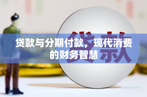 阜康贷款与分期付款，现代消费的财务智慧