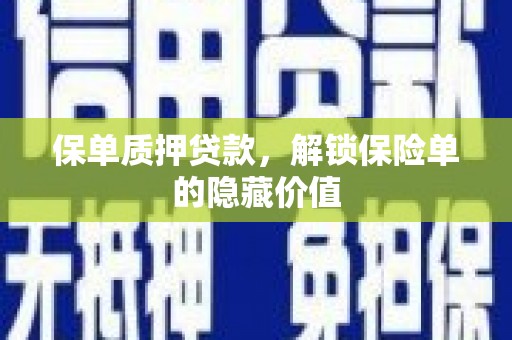 阜康保单质押贷款，解锁保险单的隐藏价值