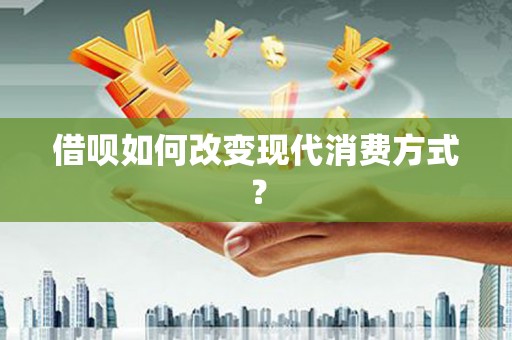 阜康借呗如何改变现代消费方式？