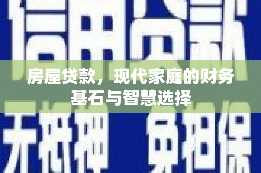阜康房屋贷款，现代家庭的财务基石与智慧选择