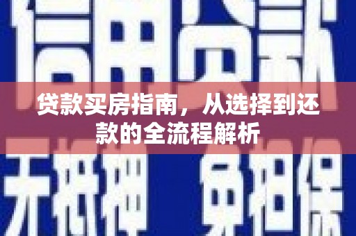 阜康贷款买房指南，从选择到还款的全流程解析