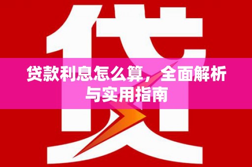 阜康贷款利息怎么算，全面解析与实用指南