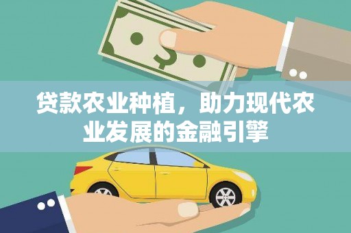 阜康贷款农业种植，助力现代农业发展的金融引擎