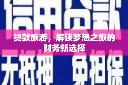 阜康贷款旅游，解锁梦想之旅的财务新选择