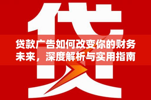 阜康贷款广告如何改变你的财务未来，深度解析与实用指南