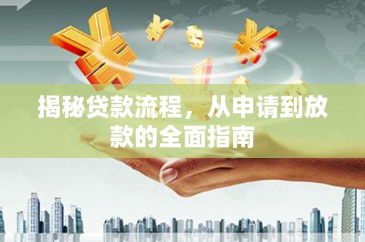 阜康揭秘贷款流程，从申请到放款的全面指南