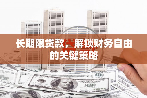 阜康长期限贷款，解锁财务自由的关键策略