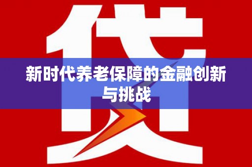 阜康新时代养老保障的金融创新与挑战
