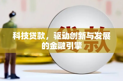 阜康科技贷款，驱动创新与发展的金融引擎
