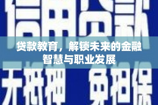 阜康贷款教育，解锁未来的金融智慧与职业发展