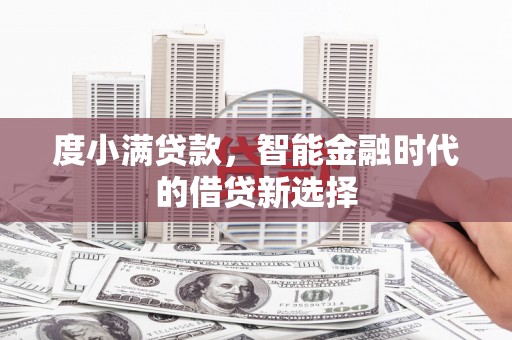 阜康度小满贷款，智能金融时代的借贷新选择