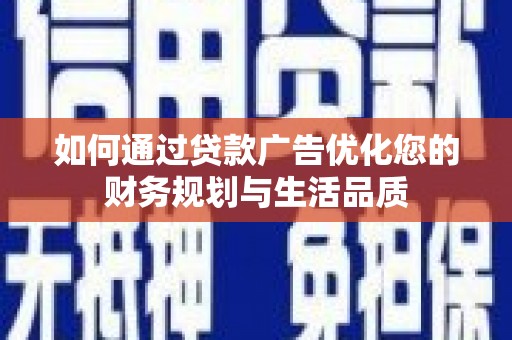 阜康如何通过贷款广告优化您的财务规划与生活品质