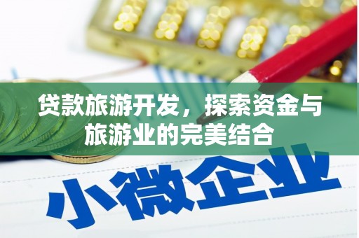 阜康贷款旅游开发，探索资金与旅游业的完美结合