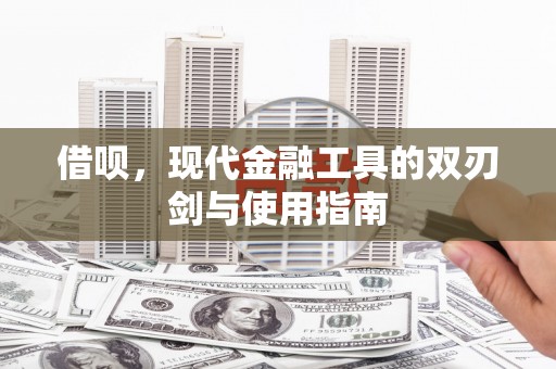 阜康借呗，现代金融工具的双刃剑与使用指南