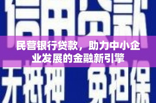 阜康民营银行贷款，助力中小企业发展的金融新引擎