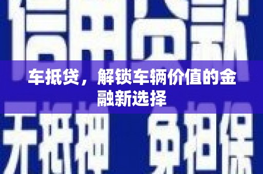 阜康车抵贷，解锁车辆价值的金融新选择