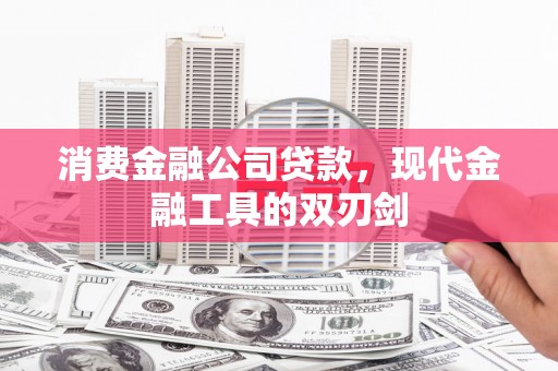 阜康消费金融公司贷款，现代金融工具的双刃剑