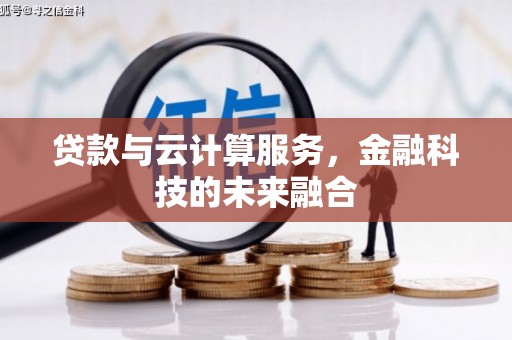 阜康贷款与云计算服务，金融科技的未来融合