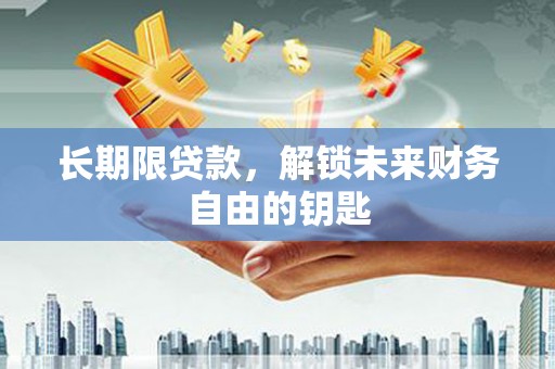 阜康长期限贷款，解锁未来财务自由的钥匙