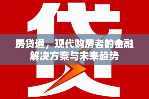阜康房贷通，现代购房者的金融解决方案与未来趋势