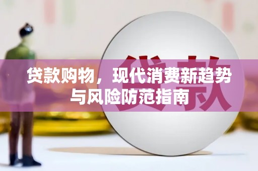 阜康贷款购物，现代消费新趋势与风险防范指南