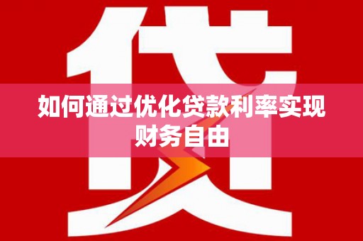 阜康如何通过优化贷款利率实现财务自由