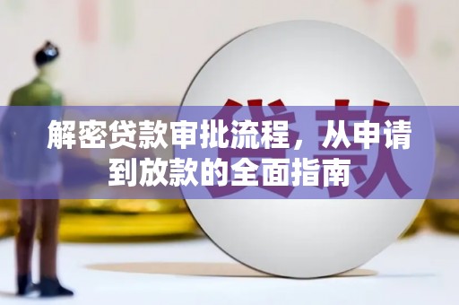 阜康解密贷款审批流程，从申请到放款的全面指南