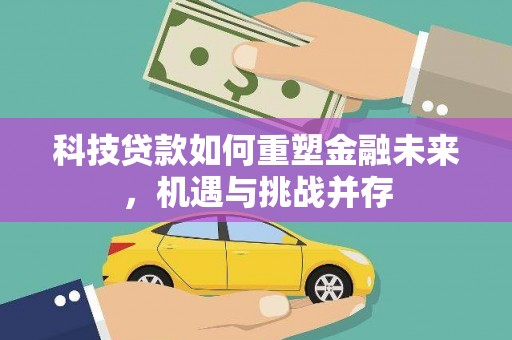 阜康科技贷款如何重塑金融未来，机遇与挑战并存