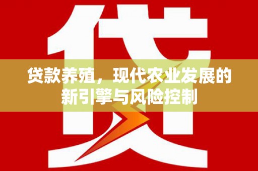 阜康贷款养殖，现代农业发展的新引擎与风险控制