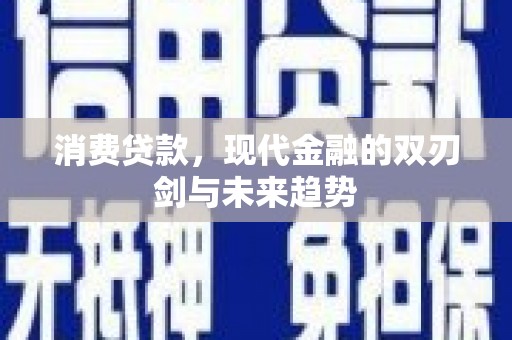 阜康消费贷款，现代金融的双刃剑与未来趋势