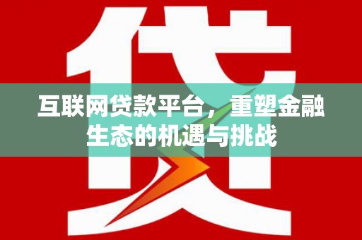阜康互联网贷款平台，重塑金融生态的机遇与挑战