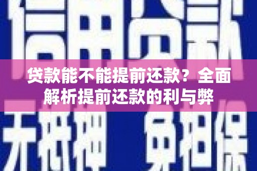 阜康贷款能不能提前还款？全面解析提前还款的利与弊