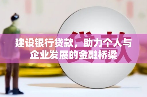 阜康建设银行贷款，助力个人与企业发展的金融桥梁