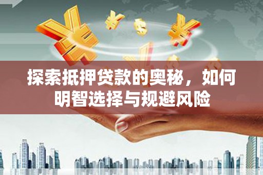 阜康探索抵押贷款的奥秘，如何明智选择与规避风险