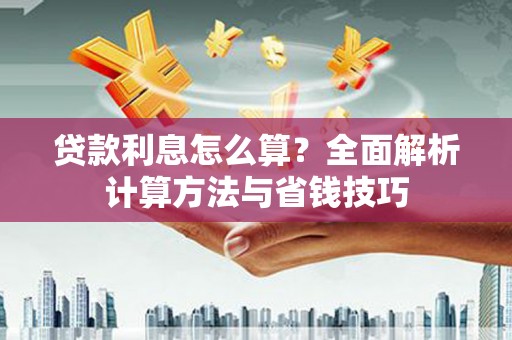 阜康贷款利息怎么算？全面解析计算方法与省钱技巧