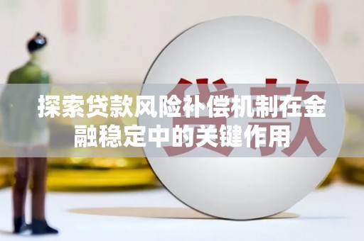 阜康探索贷款风险补偿机制在金融稳定中的关键作用