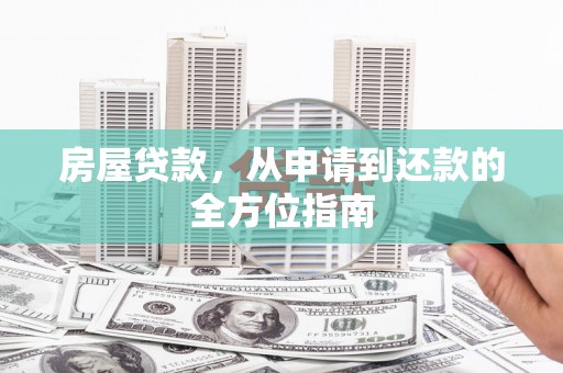 阜康房屋贷款，从申请到还款的全方位指南