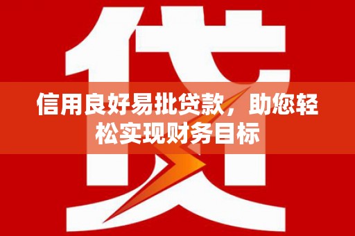 阜康信用良好易批贷款，助您轻松实现财务目标