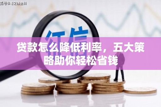 阜康贷款怎么降低利率，五大策略助你轻松省钱