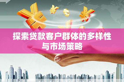 阜康探索贷款客户群体的多样性与市场策略