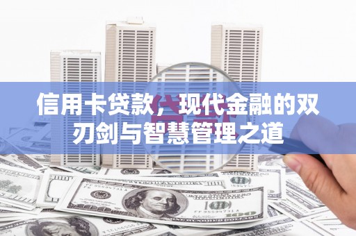 阜康信用卡贷款，现代金融的双刃剑与智慧管理之道