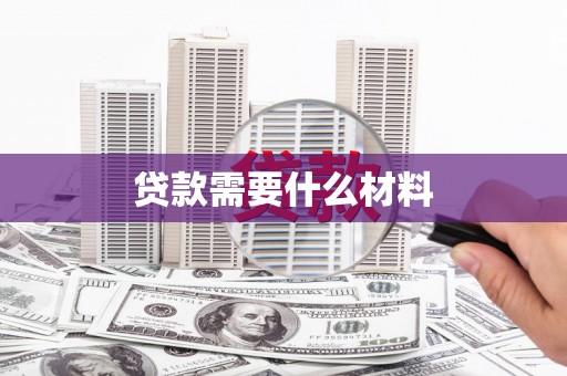 阜康贷款需要什么材料